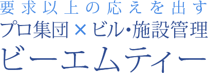 要求以上の応えを出すプロ集団×ビル・施設管理のビーエムティー